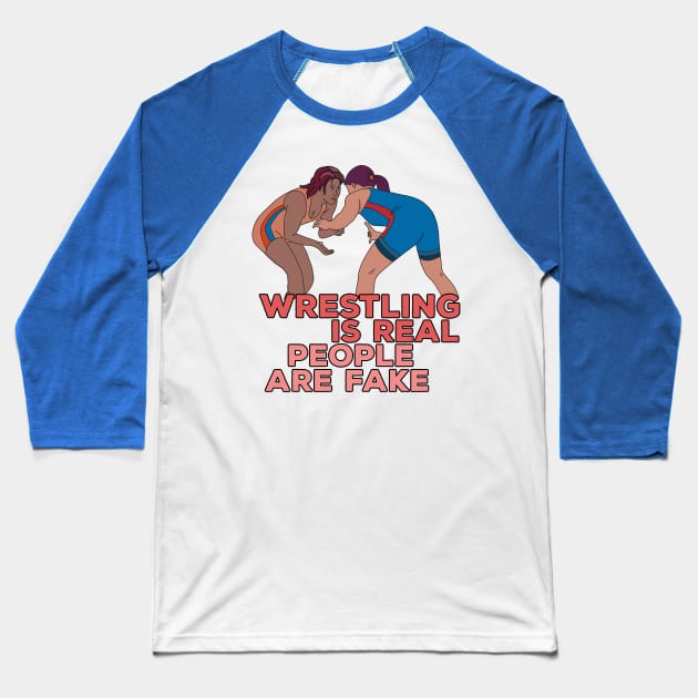 Wrestling is Real People are Fake Baseball T-Shirt by DiegoCarvalho